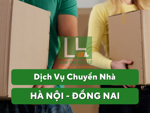 Kinh nghiệm chuyển nhà Hà Nội - Đồng Nai từ A → Z