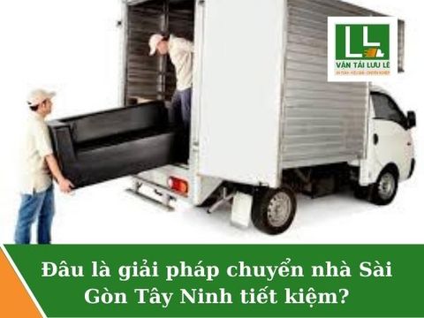 Đâu là giải pháp chuyển nhà Sài Gòn Tây Ninh tiết kiệm?