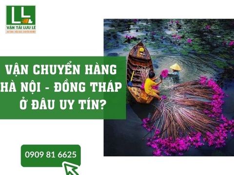 Vận chuyển hàng từ Hà Nội đi Đồng Tháp uy tín, giá rẻ
