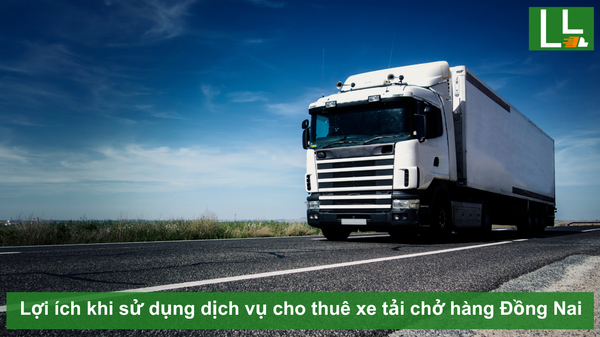 Lợi ích khi sử dụng dịch vụ cho thuê xe tải chở hàng Đồng Nai
