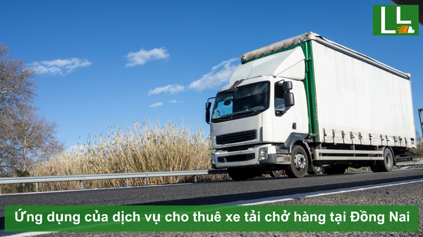 Ứng dụng của dịch vụ cho thuê xe tải chở hàng tại Đồng Nai