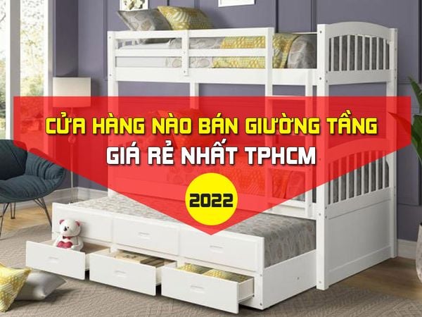 cửa hàng bán giường tầng cam kết giá rẻ chất lượng nhất tphcm 2022