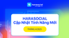 Cập nhật tính năng mới cho Harasocial - Tháng 4/2025