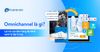 Omnichannel là gì? Tổng hợp những điều cần biết về Omnichannel