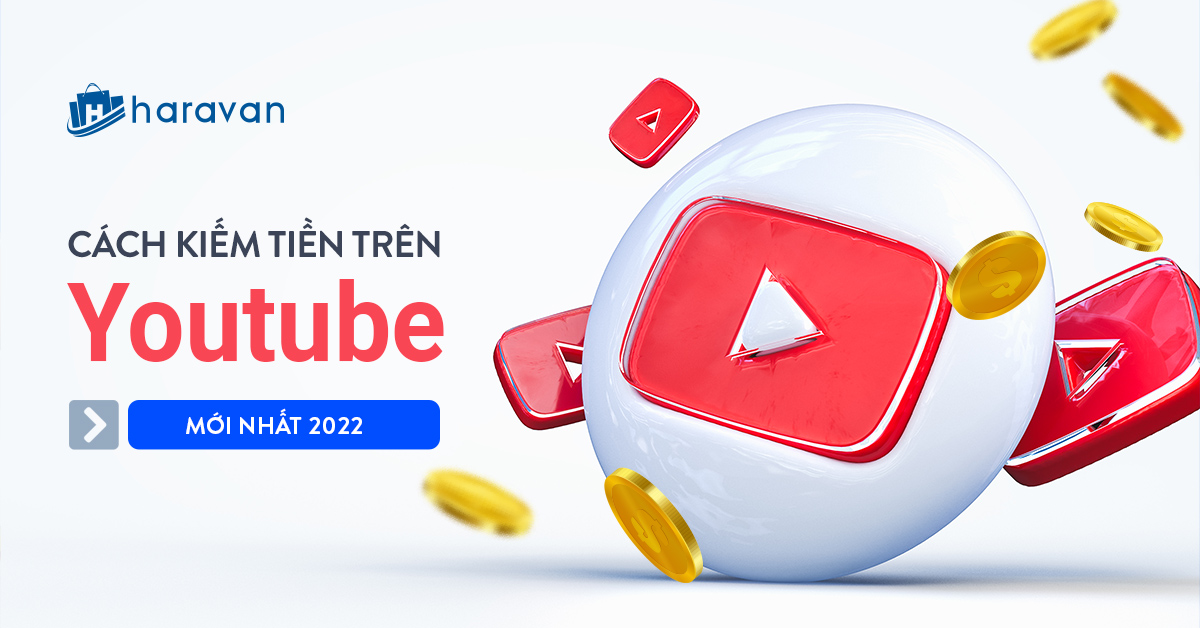 Tất tần tật cách kiếm tiền trên Youtube mới nhất 2022