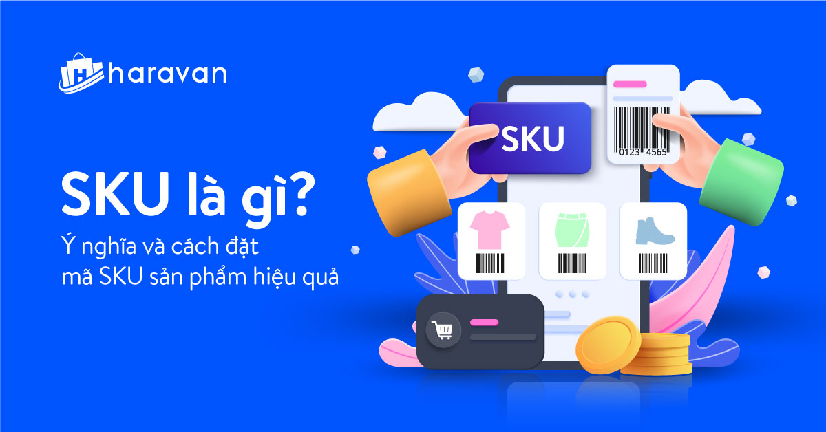 SKU sản phẩm là gì? Cách đặt mã SKU để quản lý hàng hoá