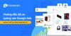 Hướng dẫn tối ưu quảng cáo Google Ads ngành Thiết bị Công nghệ điện tử