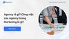 Agency là gì? Công việc của Agency trong Marketing là gì?
