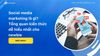 Social media marketing là gì? Tổng quan kiến thức cho người mới