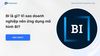BI là gì? Vì sao doanh nghiệp nên ứng dụng mô hình BI?