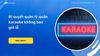Bí quyết quản lý quán karaoke hiệu quả không lo thất thoát