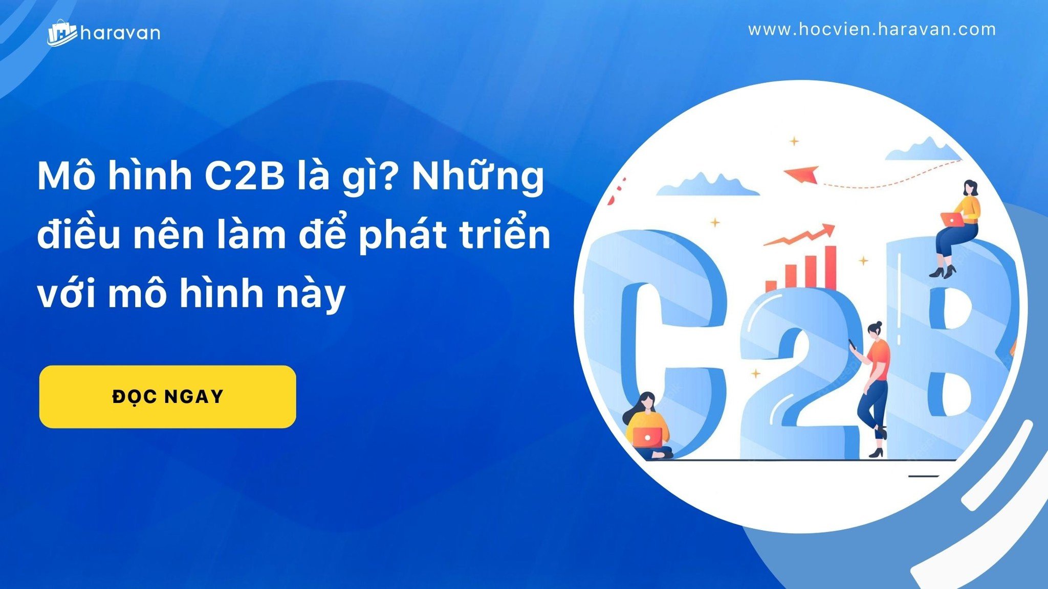 Mô hình C2B là gì? Những điều nên làm để phát triển với mô hình này