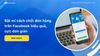 Bật mí cách chốt đơn hàng trên Facebook hiệu quả, cực đơn giản