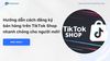 Ebook: Cách đăng ký bán hàng trên TikTok Shop nhanh chóng cho người mới!