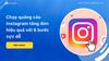 Chạy quảng cáo Instagram tăng đơn hiệu quả với 6 bước cực dễ