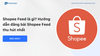 Shopee Feed là gì? Hướng dẫn đăng bài Shopee Feed thu hút nhất