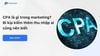 CPA là gì trong marketing? Bí kíp kiếm thêm thu nhập ai cũng nên biết