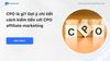 CPO là gì? Gợi ý chi tiết cách kiếm tiền với CPO affiliate marketing