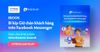 [EBOOK] BÍ KÍP GIỮ CHÂN KHÁCH HÀNG TRÊN FACEBOOK MESSENGER