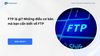 FTP là gì? Những điều cơ bản mà bạn cần biết về FTP