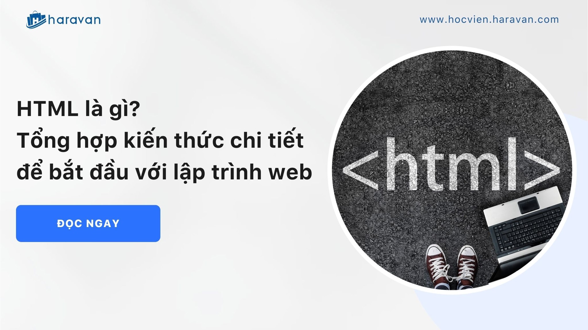 HTML là gì? Tổng hợp kiến thức chi tiết để bắt đầu với lập trình web