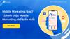 Mobile Marketing là gì? 13 hình thức Mobile Marketing phổ biến nhất