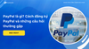 Paypal là gì? Cách đăng ký PayPal và những câu hỏi thường gặp