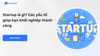 Startup là gì? Các yếu tố giúp bạn khởi nghiệp thành công
