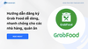 Hướng dẫn đăng ký Grab Food dễ dàng cho nhà hàng, quán ăn