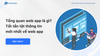 Tổng quan Web app là gì? Phân biệt khái niệm App và Web