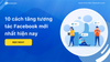 10 cách tăng tương tác Facebook hiệu quả, mới nhất hiện nay