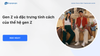 Gen Z và đặc trưng tính cách của thế hệ gen Z