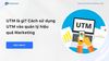 UTM là gì? Cách sử dụng UTM vào quản lý hiệu quả Marketing