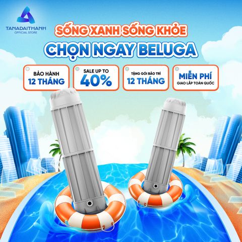 Ưu Đãi Bộ Lọc Đầu Nguồn Beluga Tân Á Đại Thành Bảo Vệ Sức Khỏe Cả Gia Đình Mùa Hè