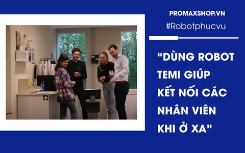 Dùng Robot phục vụ giúp kết nối nhân viên từ xa