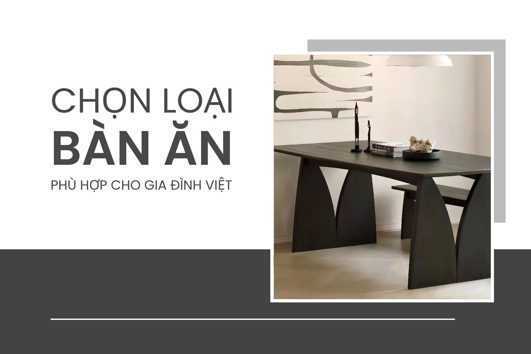 Cách chọn loại bàn ăn phù hợp cho mọi gia đình Việt