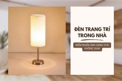 Đèn trang trí trong nhà - Điểm nhấn ánh sáng cho không gian