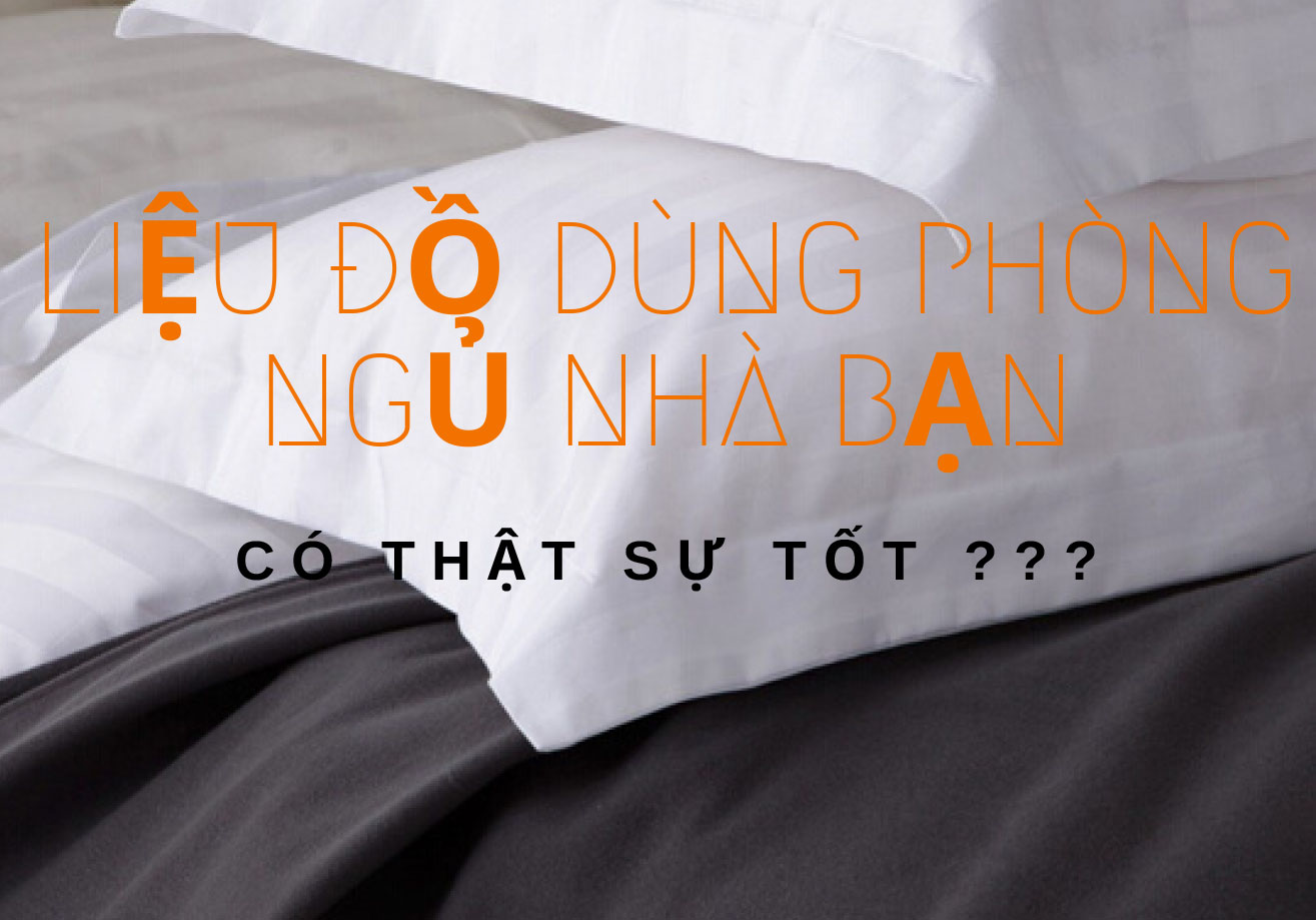 Liệu đồ dùng phòng ngủ nhà bạn thực sự tốt?