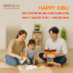 HAPPY KIBU – ĐỒ CHƠI ĐỂ BA MẸ CHƠI CÙNG CON NHƯ MỘT CHUYÊN GIA, MỘT NGƯỜI THẦY, MỘT NGƯỜI BẠN