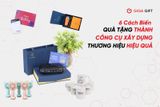 6 Cách Biến Quà Tặng Thành Công Cụ Xây Dựng Thương Hiệu Hiệu Quả