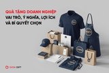 Quà Tặng Doanh Nghiệp: Vai Trò, Ý Nghĩa, Lợi Ích Và Bí Quyết Chọn