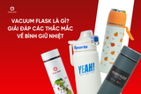 Vacuum Flask Là Gì? Giải Đáp Các Thắc Mắc Về Bình Giữ Nhiệt