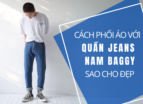 Cách phối áo với quần jeans nam baggy sao cho đẹp