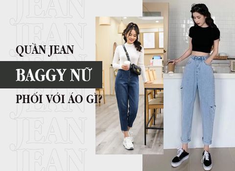 Quần jean baggy nữ phối với áo gì?