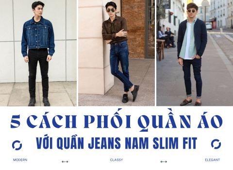 5 cách phối áo với quần jeans nam slim fit sao cho đẹp