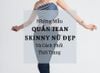Những mẫu quần jean skinny nữ đẹp và cách phối chuẩn thời trang