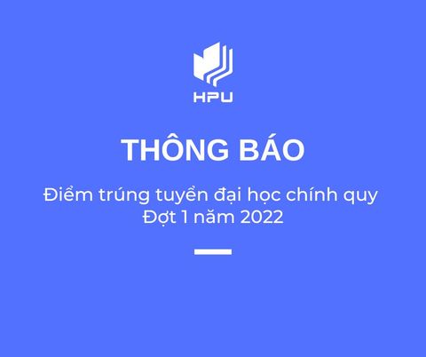 THÔNG BÁO Điểm trúng tuyển đại học chính quy Đợt 1 năm 2022