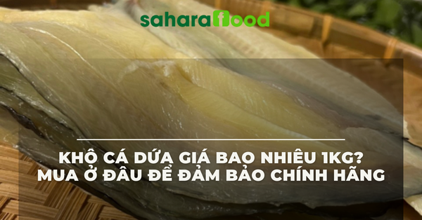 Khô cá dứa giá bao nhiêu 1kg? Mua ở đâu để đảm bảo chính hãng