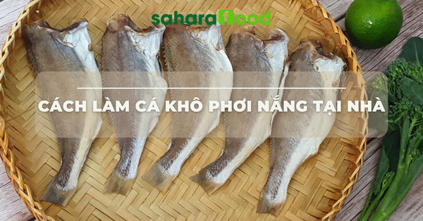 Cách làm cá khô phơi nắng tại nhà - Bí quyết để có món cá khô thơm ngon cho mùa Tết