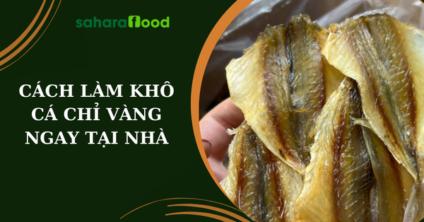 Hướng dẫn cách làm khô cá chỉ vàng thơm ngon đơn giản ngay tại nhà